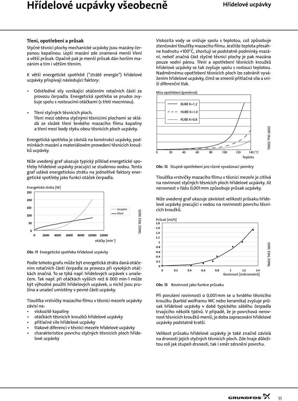K větší energetické spotřebě ( ztrátě energie ) hřídelové ucpávky přispívají následující faktory: Odstředivé síly vznikající otáčením rotačních částí za provozu čerpadla.