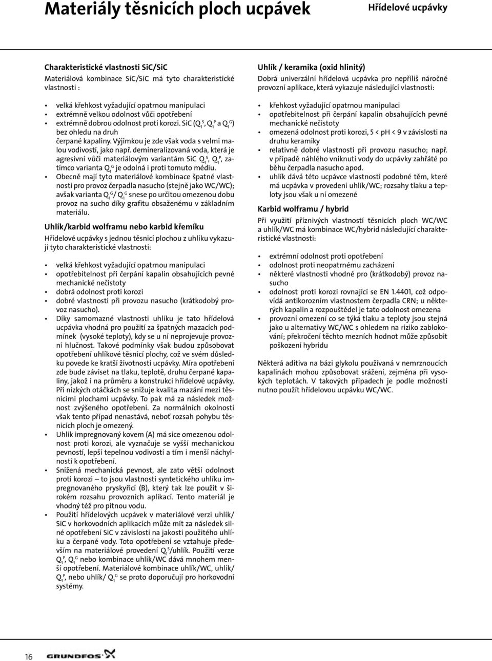 demineralizovaná voda, která je agresivní vůči materiálovým variantám SiC 1S, 1P, zatímco varianta 1 je odolná i proti tomuto médiu.