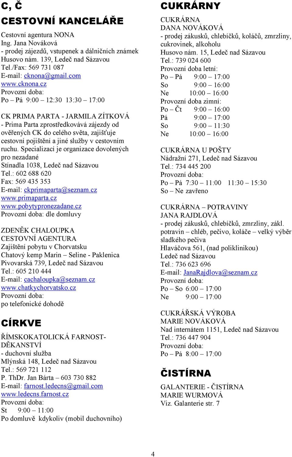 cz Po Pá 9:00 12:30 13:30 17:00 CK PRIMA PARTA - JARMILA ZÍTKOVÁ - Prima Parta zprostředkovává zájezdy od ověřených CK do celého světa, zajišťuje cestovní pojištění a jiné služby v cestovním ruchu.