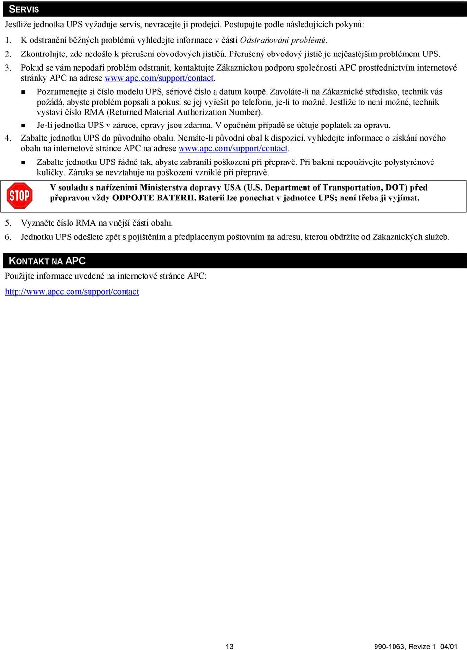 Pokud se vám nepodaří problém odstranit, kontaktujte Zákaznickou podporu společnosti APC prostřednictvím internetové stránky APC na adrese www.apc.com/support/contact.