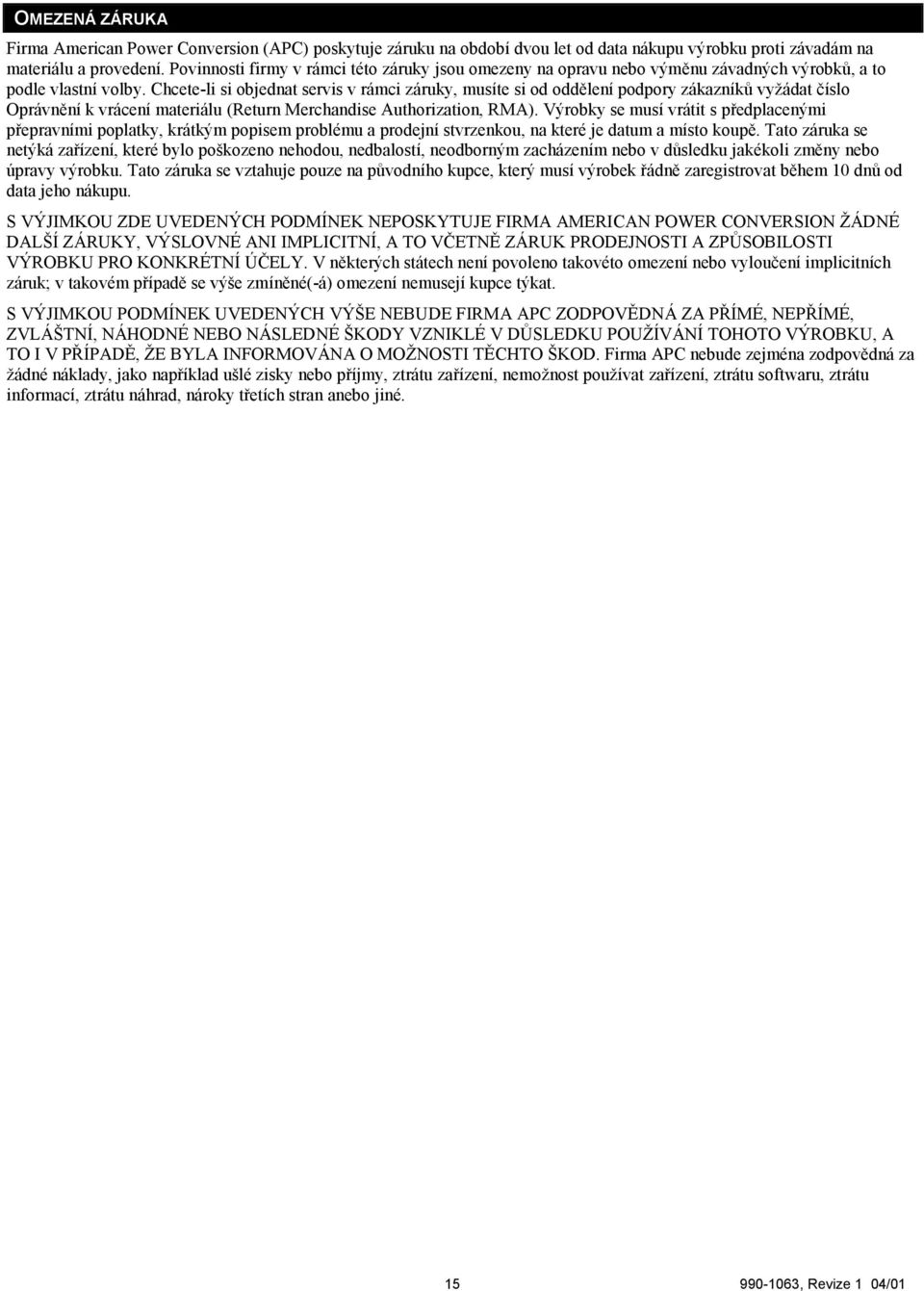Chcete-li si objednat servis v rámci záruky, musíte si od oddělení podpory zákazníků vyžádat číslo Oprávnění k vrácení materiálu (Return Merchandise Authorization, RMA).
