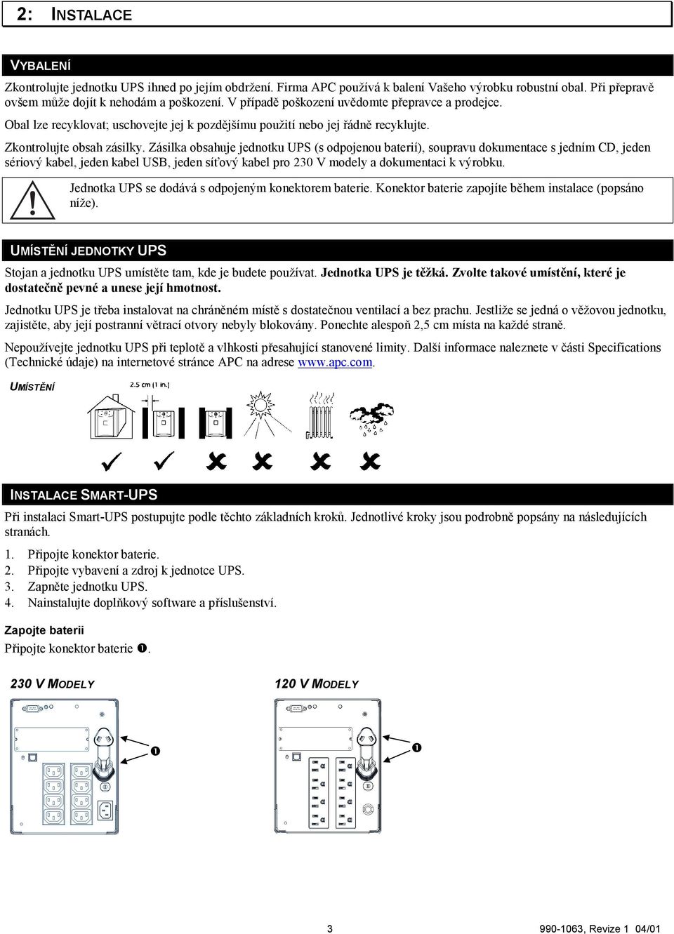 Zásilka obsahuje jednotku UPS (s odpojenou baterií), soupravu dokumentace s jedním CD, jeden sériový kabel, jeden kabel USB, jeden síťový kabel pro 230 V modely a dokumentaci k výrobku.