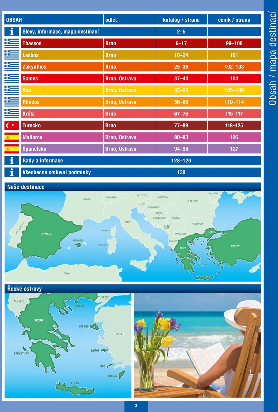 Ostrava 56 66 110 114 Obsah / mapa destinací Kréta Brno 67 76 115 117 Turecko Brno 77 89 118 125 Morca Brno, Ostrava 90