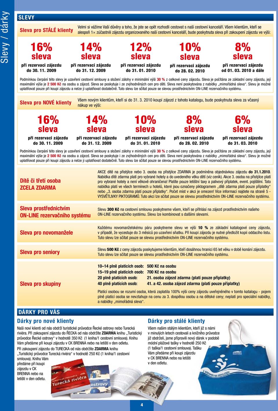 01. 2010 10% sleva při rezervaci do 28. 02. 2010 8% sleva při rezervaci od 01. 03.