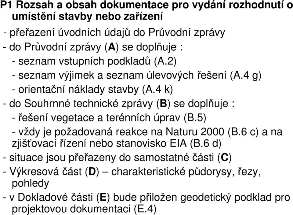 4 k) - do Souhrnné technické zprávy (B) se doplňuje : - řešení vegetace a terénních úprav (B.5) - vždy je požadovaná reakce na Naturu 2000 (B.