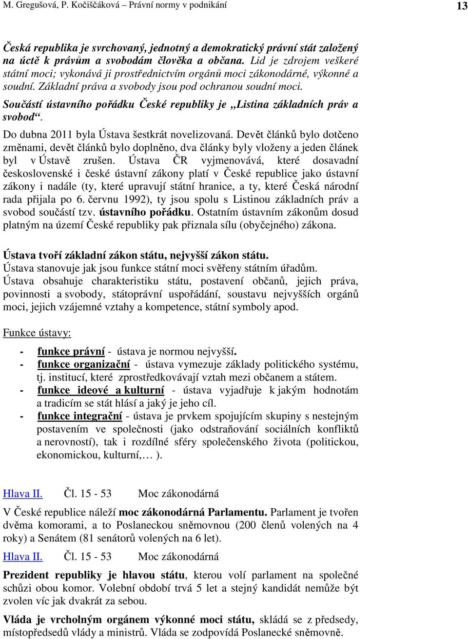 Součástí ústavního pořádku České republiky je Listina základních práv a svobod. Do dubna 2011 byla Ústava šestkrát novelizovaná.