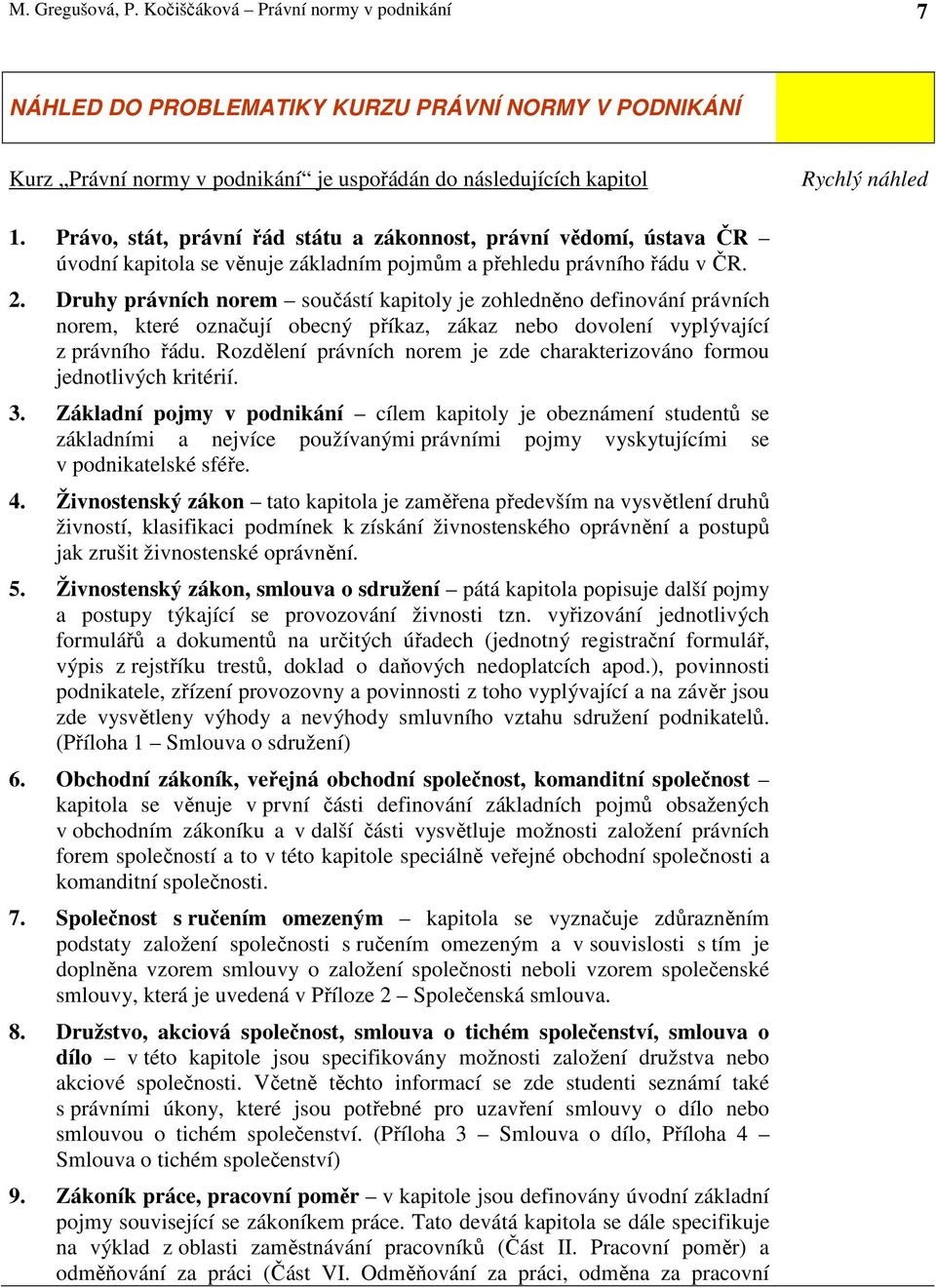 Druhy právních norem součástí kapitoly je zohledněno definování právních norem, které označují obecný příkaz, zákaz nebo dovolení vyplývající z právního řádu.