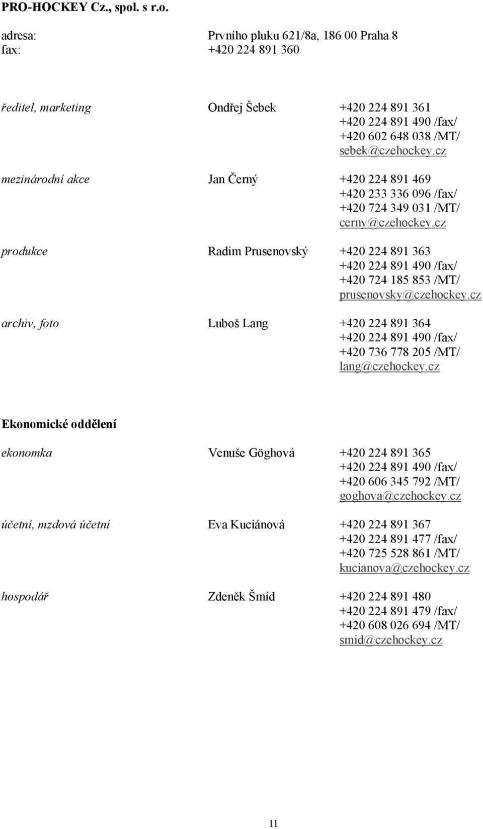cz produkce Radim Prusenovský +420 224 891 363 +420 224 891 490 /fax/ +420 724 185 853 /MT/ prusenovsky@czehockey.