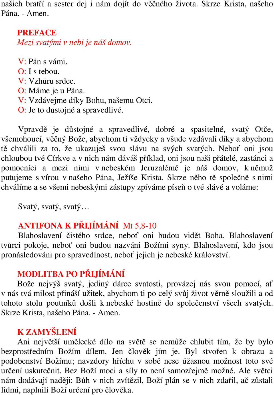 Vpravdě je důstojné a spravedlivé, dobré a spasitelné, svatý Otče, všemohoucí, věčný Bože, abychom ti vždycky a všude vzdávali díky a abychom tě chválili za to, že ukazuješ svou slávu na svých