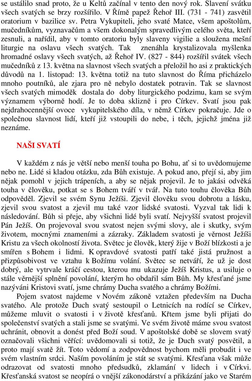 mešní liturgie na oslavu všech svatých. Tak znenáhla krystalizovala myšlenka hromadné oslavy všech svatých, až Řehoř IV. (827-844) rozšířil svátek všech mučedníků z 13.