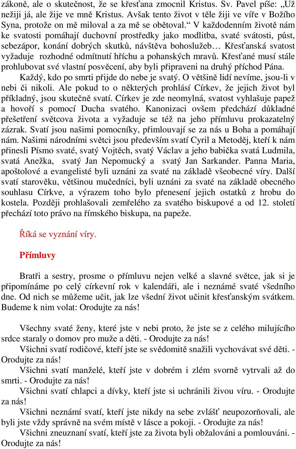 V každodenním životě nám ke svatosti pomáhají duchovní prostředky jako modlitba, svaté svátosti, půst, sebezápor, konání dobrých skutků, návštěva bohoslužeb Křesťanská svatost vyžaduje rozhodné