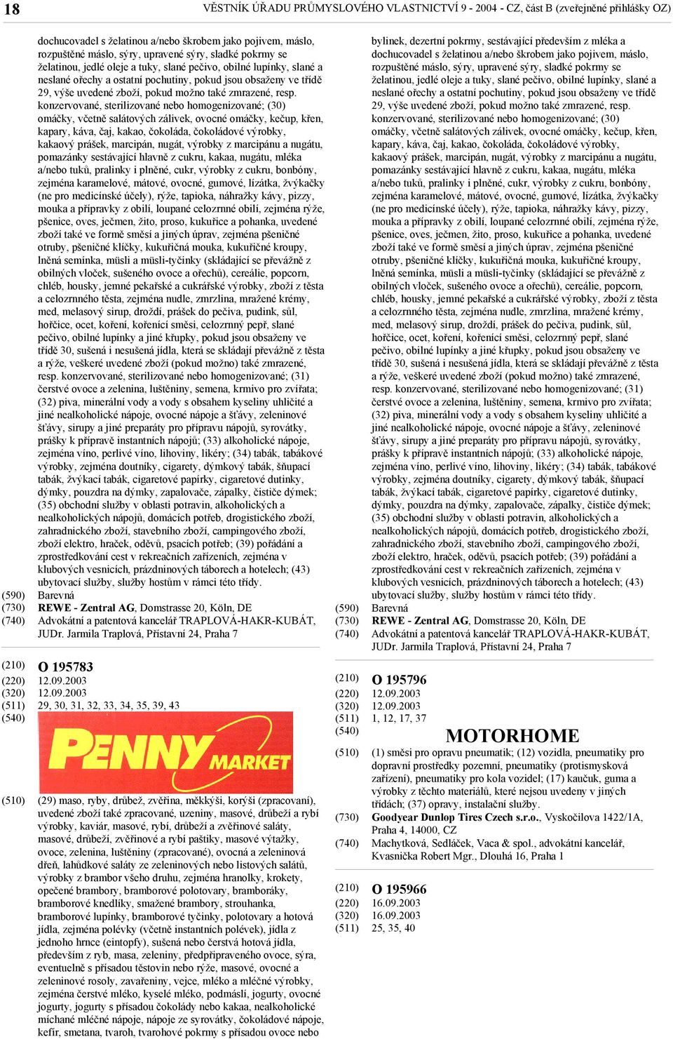 konzervované, sterilizované nebo homogenizované; (30) omáčky, včetně salátových zálivek, ovocné omáčky, kečup, křen, kapary, káva, čaj, kakao, čokoláda, čokoládové výrobky, kakaový prášek, marcipán,