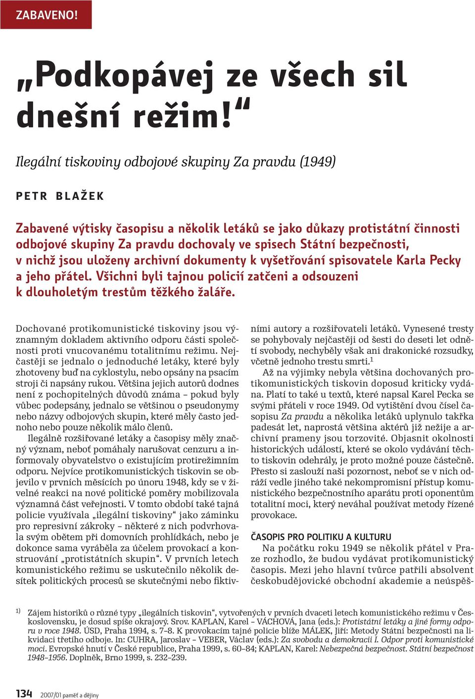 bezpečnosti, v nichž jsou uloženy archivní dokumenty k vyšetřování spisovatele Karla Pecky a jeho přátel. Všichni byli tajnou policií zatčeni a odsouzeni k dlouholetým trestům těžkého žaláře.