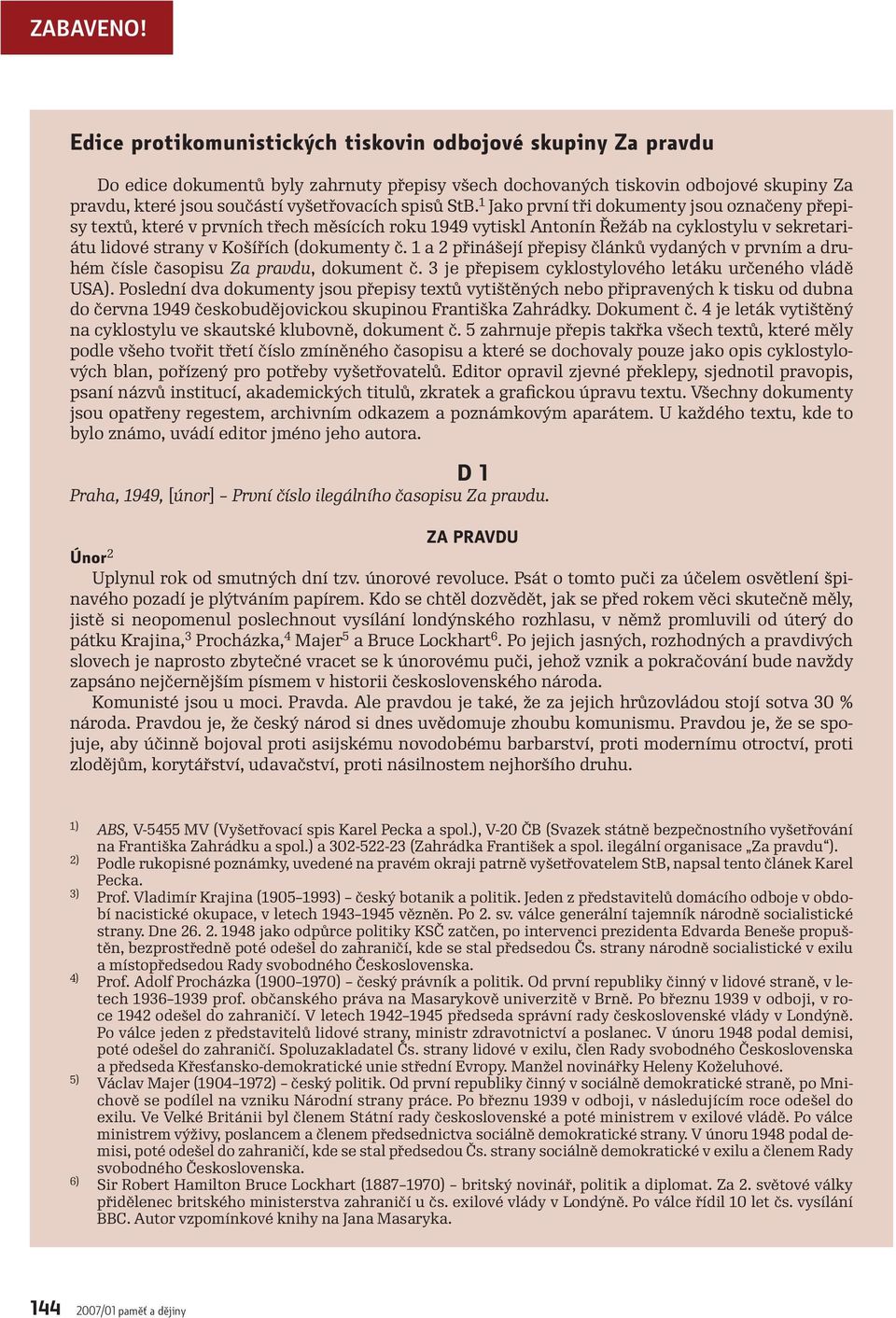 StB. 1 Jako první tři dokumenty jsou označeny přepisy textů, které v prvních třech měsících roku 1949 vytiskl Antonín Řežáb na cyklostylu v sekretariátu lidové strany v Košířích (dokumenty č.