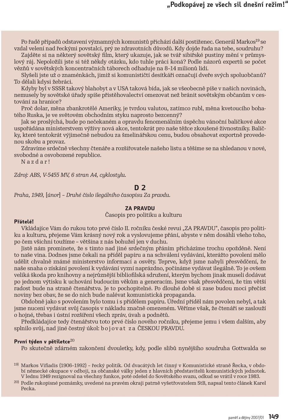 Podle názorů expertů se počet vězňů v sovětských koncentračních táborech odhaduje na 8 14 milionů lidí. Slyšeli jste už o znaménkách, jimiž si komunističtí desítkáři označují dveře svých spoluobčanů?