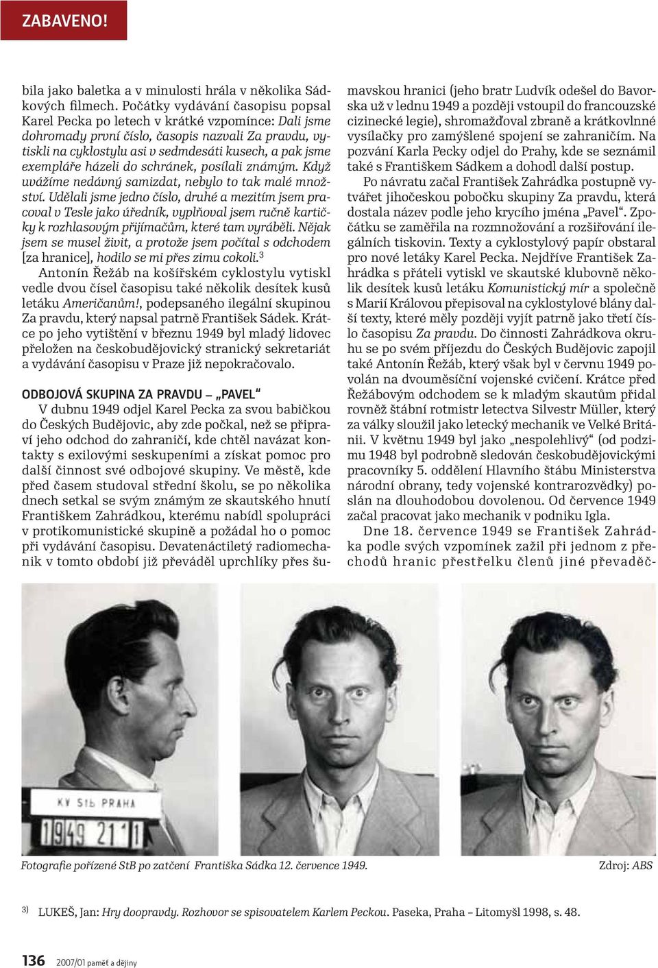 exempláře házeli do schránek, posílali známým. Když uvážíme nedávný samizdat, nebylo to tak malé množství.