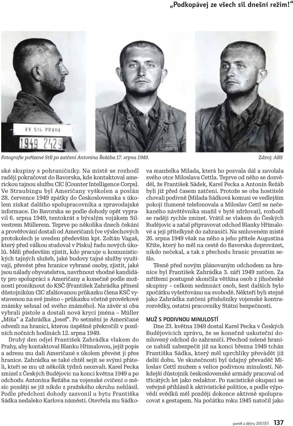 července 1949 zpátky do Československa s úkolem získat dalšího spolupracovníka a zpravodajské informace. Do Bavorska se podle dohody opět vypravil 6.