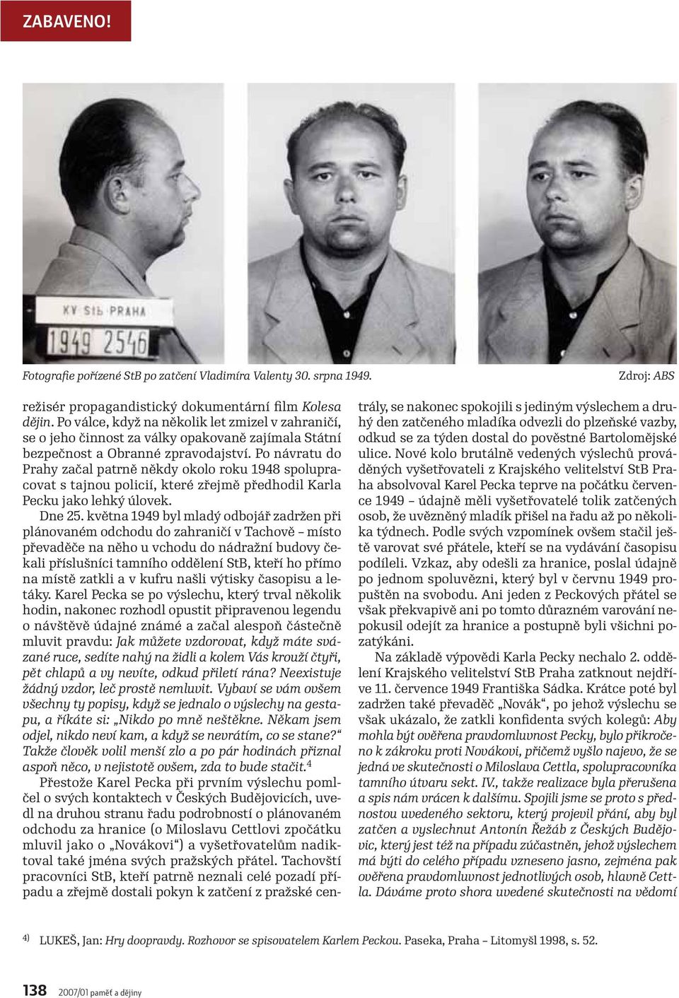 Po návratu do Prahy začal patrně někdy okolo roku 1948 spolupracovat s tajnou policií, které zřejmě předhodil Karla Pecku jako lehký úlovek. Dne 25.