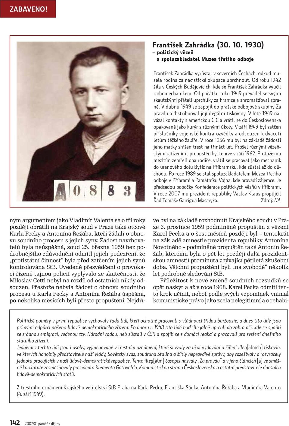 V dubnu 1949 se zapojil do pražské odbojové skupiny Za pravdu a distribuoval její ilegální tiskoviny.
