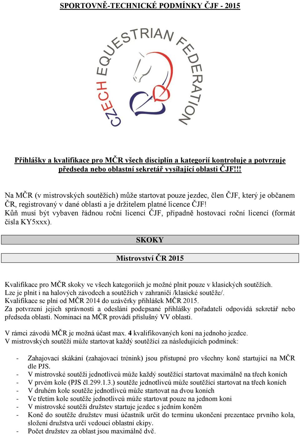 Kůň musí být vybaven řádnou roční licencí ČJF, případně hostovací roční licencí (formát čísla KY5xxx).