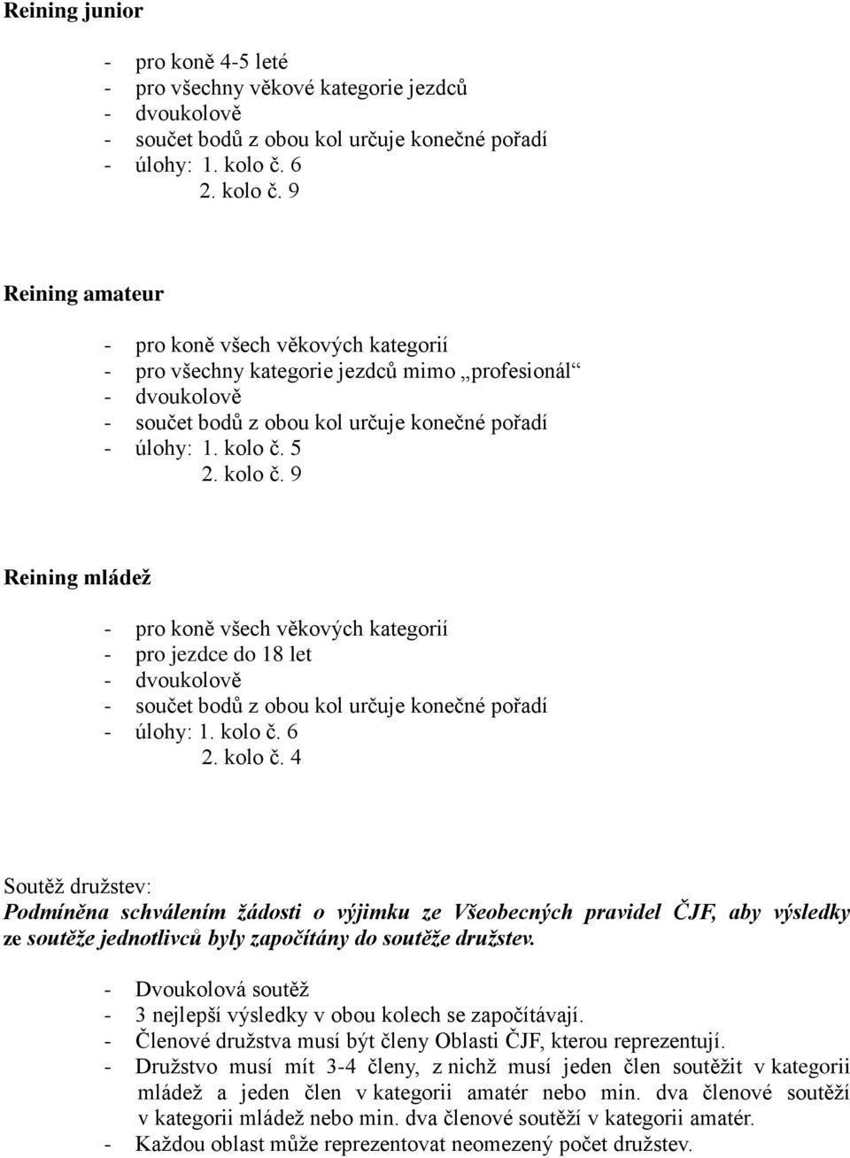 kolo č. 9 Reining mládež - pro koně všech věkových kategorií - pro jezdce do 18 let - dvoukolově - součet bodů z obou kol určuje konečné pořadí - úlohy: 1. kolo č.