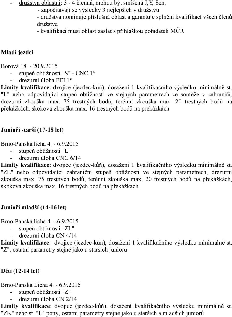 MČR Mladí jezdci Borová 18. - 20.9.2015 - stupeň obtížnosti "S" - CNC 1* - drezurní úloha FEI 1* Limity kvalifikace: dvojice (jezdec-kůň), dosažení 1 kvalifikačního výsledku minimálně st.