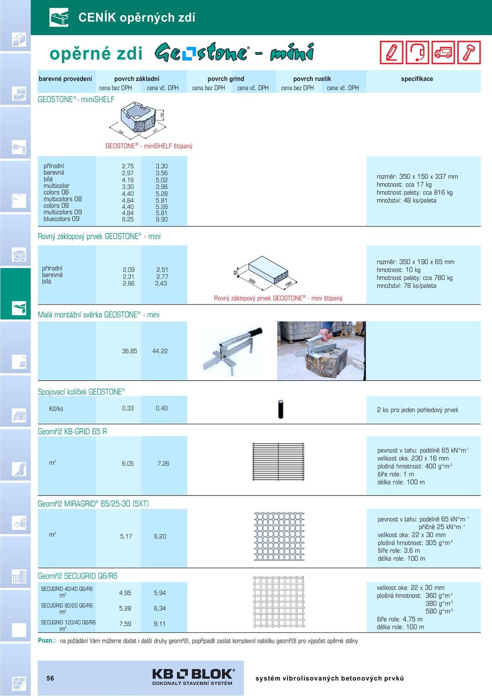 Malá montážní svěrka GEOSTONE - mini 36,85 44,22 Spojovací kolíček GEOSTONE Kč/ks 0,33 0,40 2 ks pro jeden pohledový prvek Geomříž KB-GRID 65 R pevnost v tahu: podélně 65 kn*m -1 velikost oka: 230 x