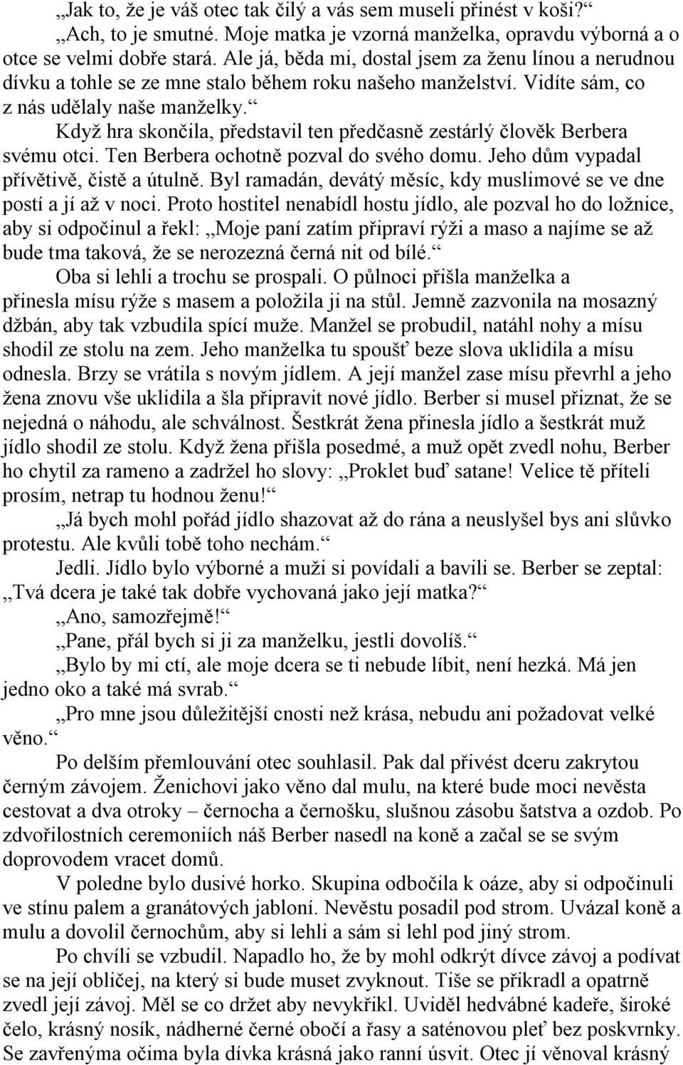 Když hra skončila, představil ten předčasně zestárlý člověk Berbera svému otci. Ten Berbera ochotně pozval do svého domu. Jeho dům vypadal přívětivě, čistě a útulně.