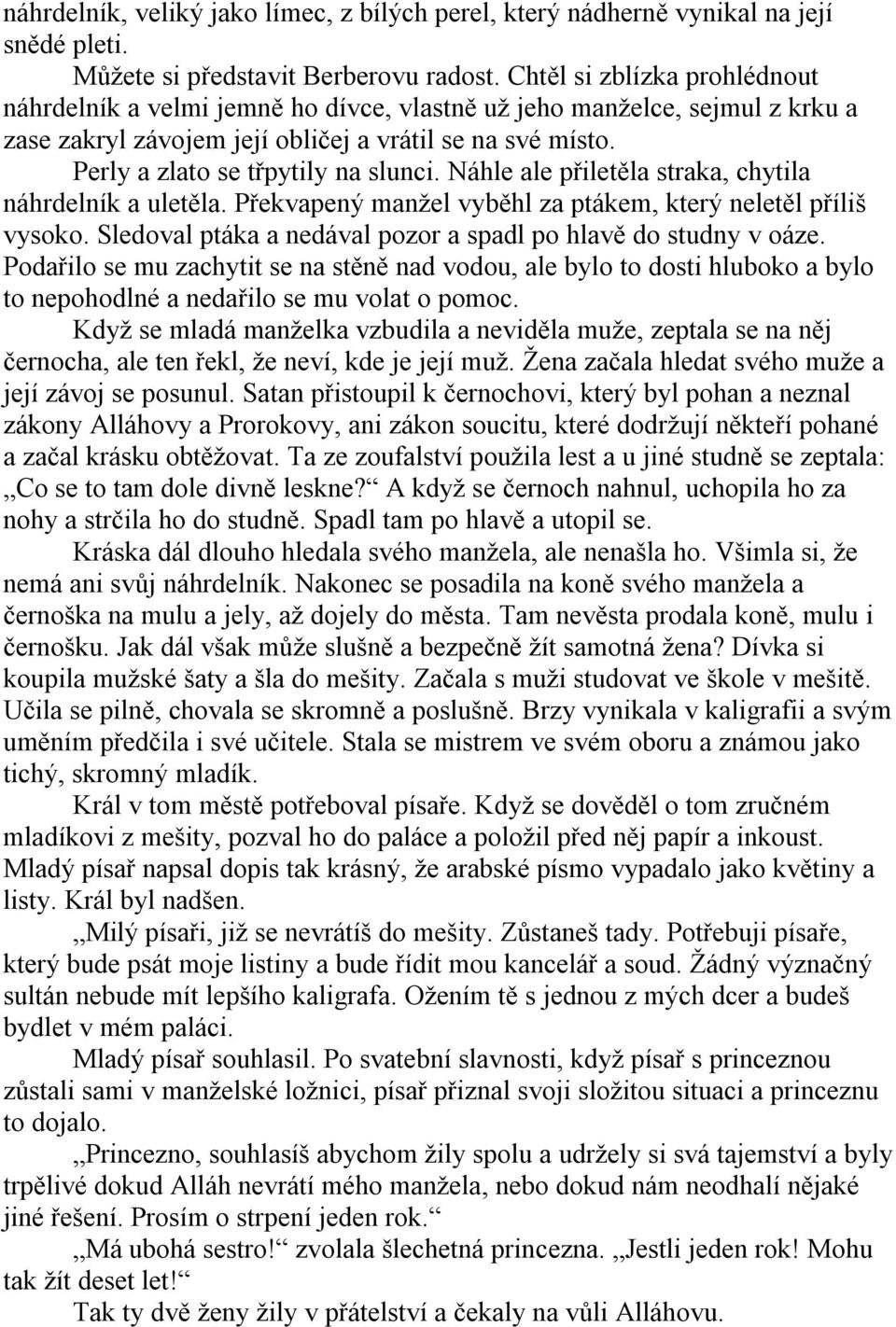 Perly a zlato se třpytily na slunci. Náhle ale přiletěla straka, chytila náhrdelník a uletěla. Překvapený manžel vyběhl za ptákem, který neletěl příliš vysoko.