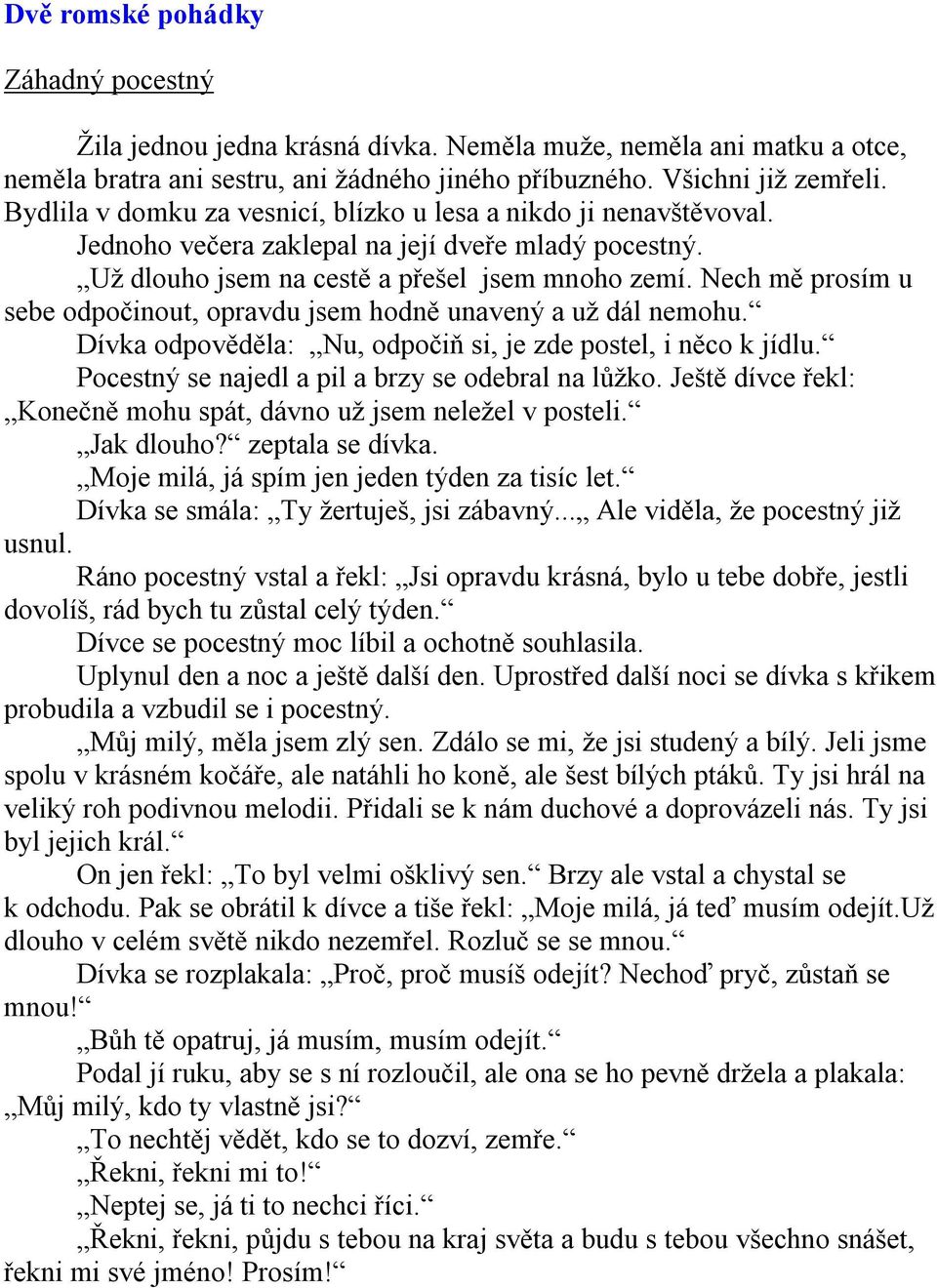 Nech mě prosím u sebe odpočinout, opravdu jsem hodně unavený a už dál nemohu. Dívka odpověděla: Nu, odpočiň si, je zde postel, i něco k jídlu. Pocestný se najedl a pil a brzy se odebral na lůžko.