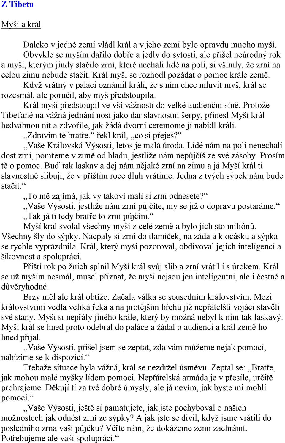 Král myší se rozhodl požádat o pomoc krále země. Když vrátný v paláci oznámil králi, že s ním chce mluvit myš, král se rozesmál, ale poručil, aby myš předstoupila.