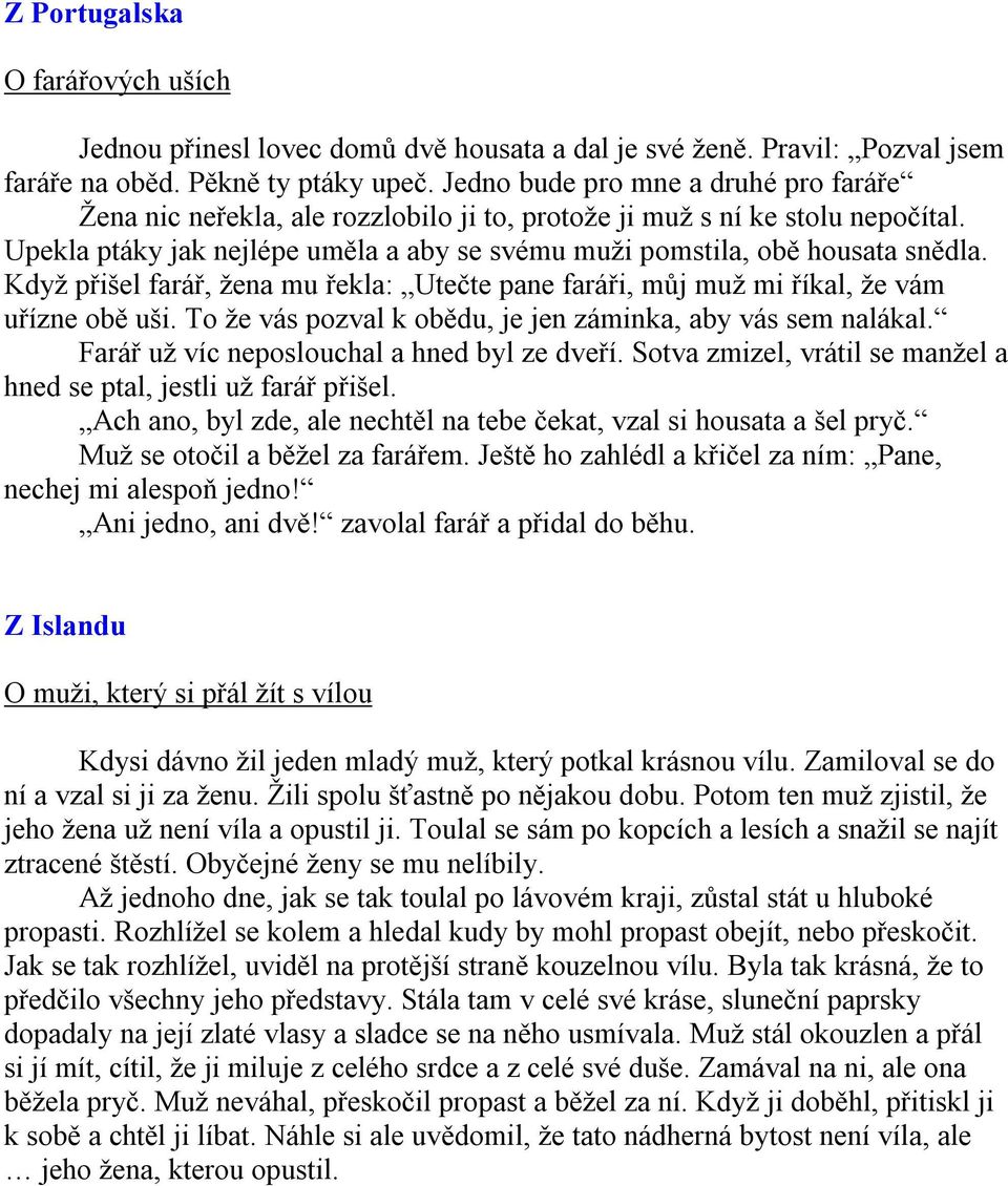 Když přišel farář, žena mu řekla: Utečte pane faráři, můj muž mi říkal, že vám uřízne obě uši. To že vás pozval k obědu, je jen záminka, aby vás sem nalákal.