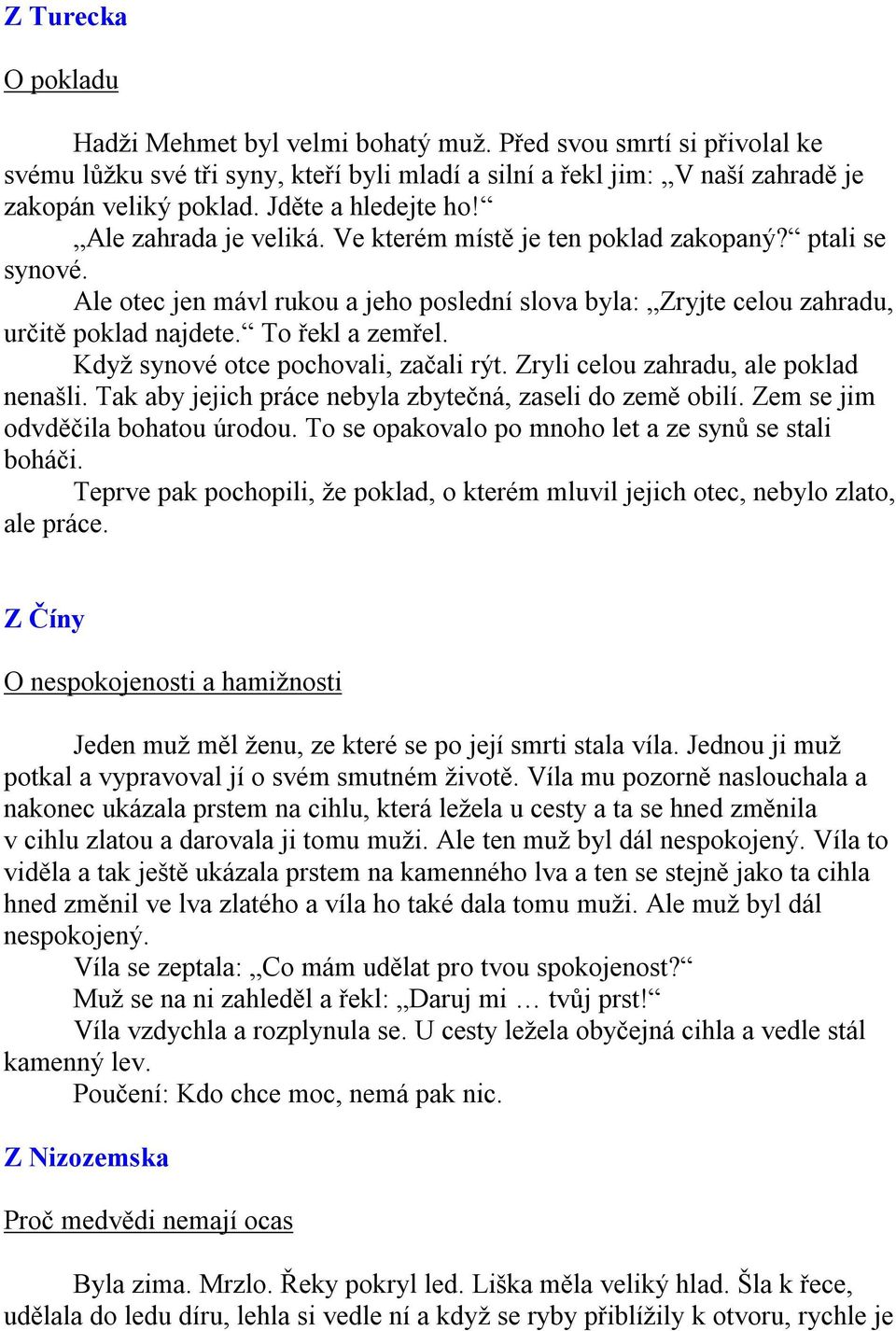 To řekl a zemřel. Když synové otce pochovali, začali rýt. Zryli celou zahradu, ale poklad nenašli. Tak aby jejich práce nebyla zbytečná, zaseli do země obilí. Zem se jim odvděčila bohatou úrodou.