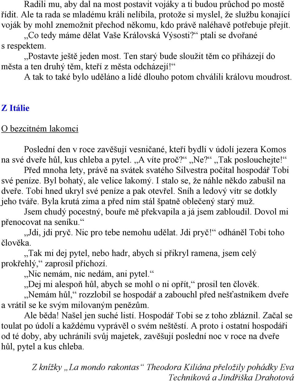 ptali se dvořané s respektem. Postavte ještě jeden most. Ten starý bude sloužit těm co přiházejí do města a ten druhý těm, kteří z města odcházejí!