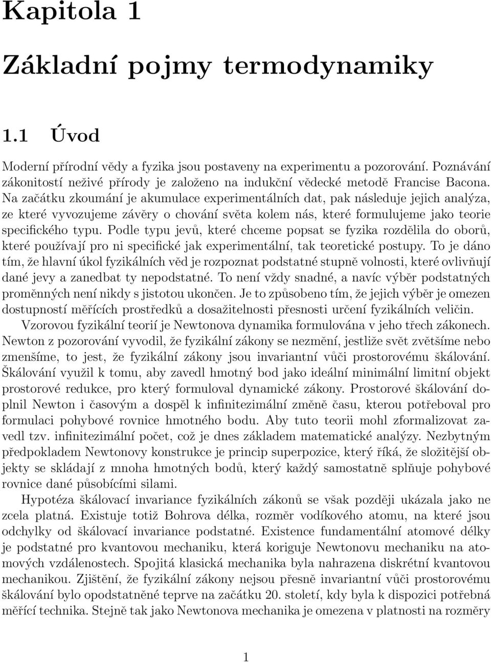 Na začátku zkoumání je akumulace experimentálních dat, pak následuje jejich analýza, ze které vyvozujeme závěry o chování světa kolem nás, které formulujeme jako teorie specifického typu.