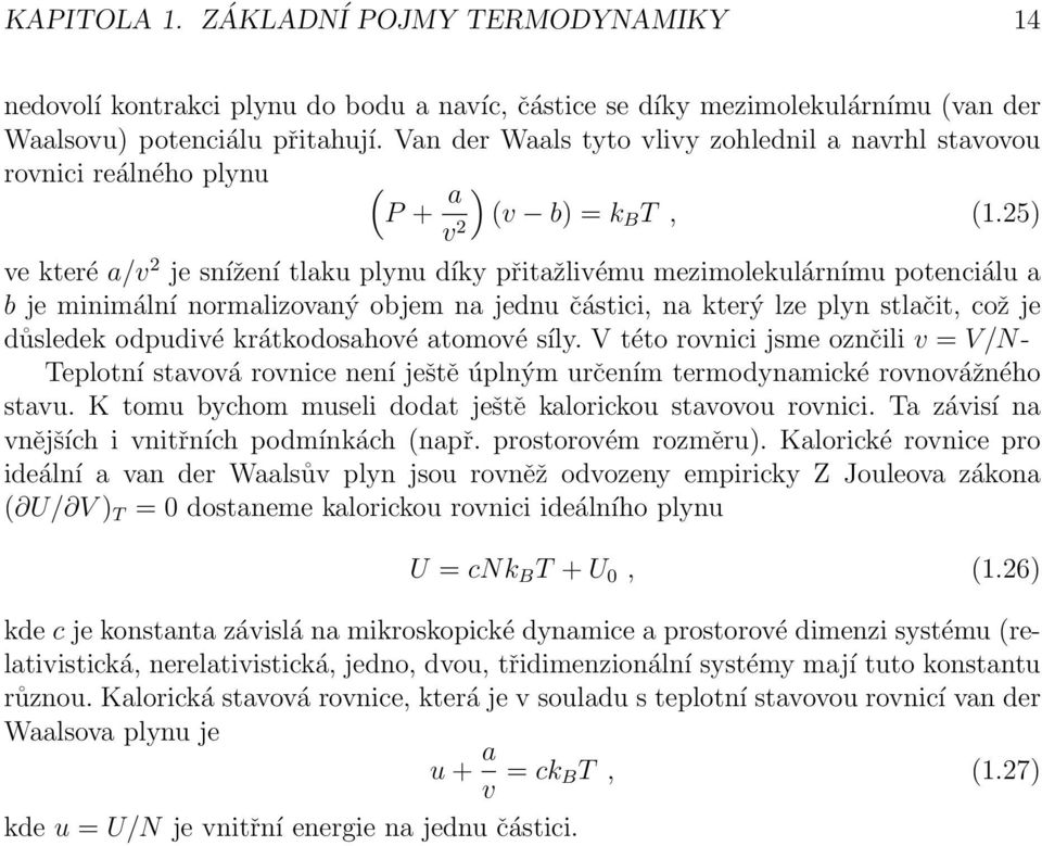 25) ve které a/v 2 je snížení tlaku plynu díky přitažlivému mezimolekulárnímu potenciálu a b je minimální normalizovaný objem na jednu částici, na který lze plyn stlačit, což je důsledek odpudivé