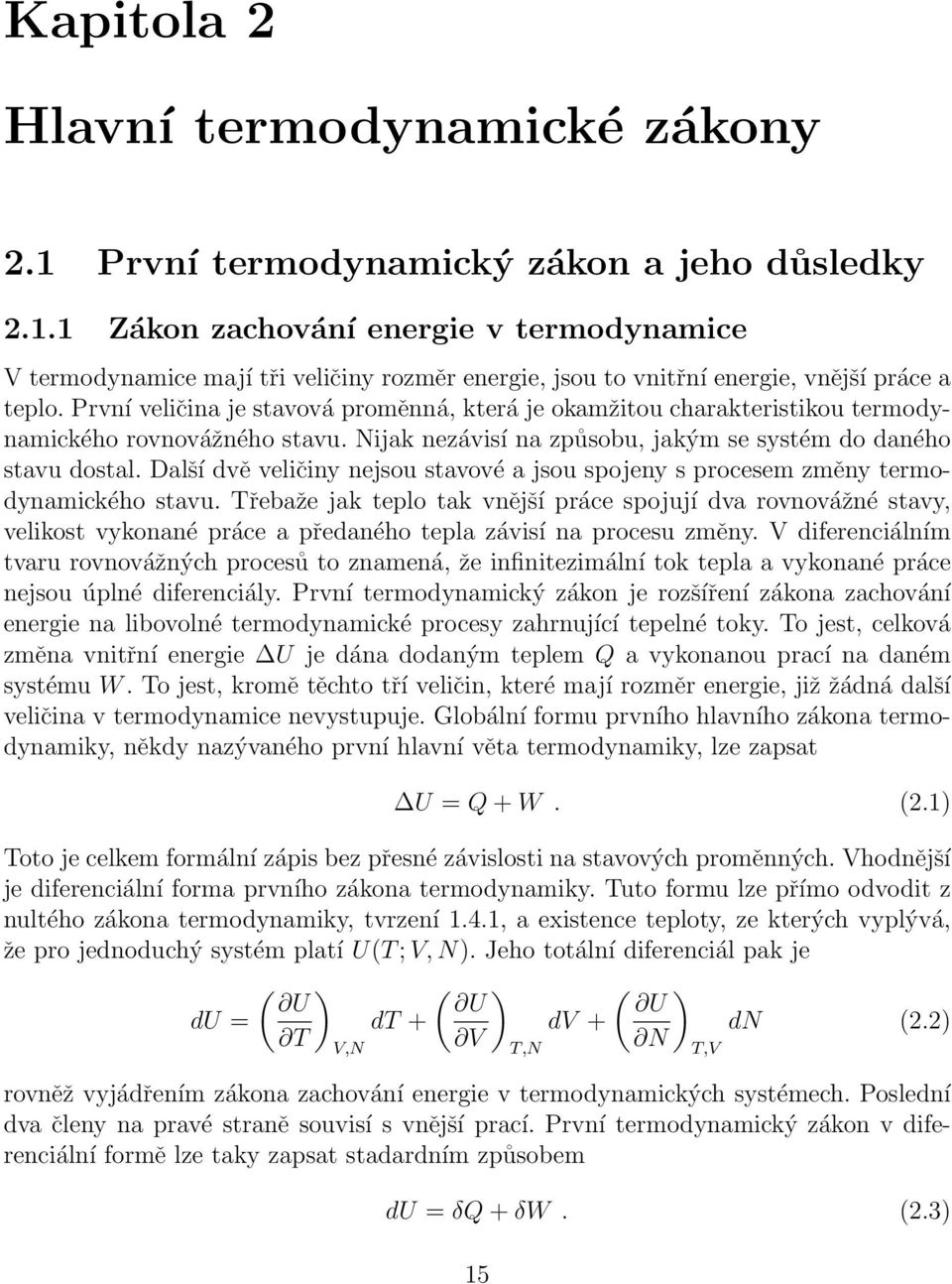 Další dvě veličiny nejsou stavové a jsou spojeny s procesem změny termodynamického stavu.