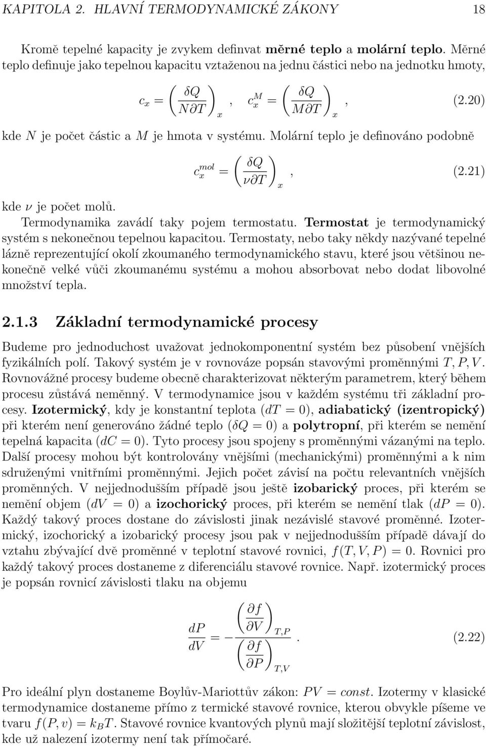 Molární teplo je definováno podobně ( ) δq c mol x =, (2.21) ν kde ν je počet molů. ermodynamika zavádí taky pojem termostatu. ermostat je termodynamický systém s nekonečnou tepelnou kapacitou.