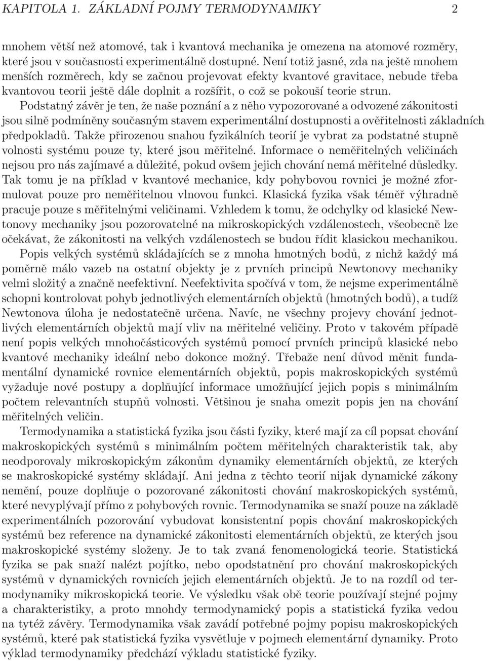 Podstatný závěr je ten, že naše poznání a z něho vypozorované a odvozené zákonitosti jsou silně podmíněny současným stavem experimentální dostupnosti a ověřitelnosti základních předpokladů.