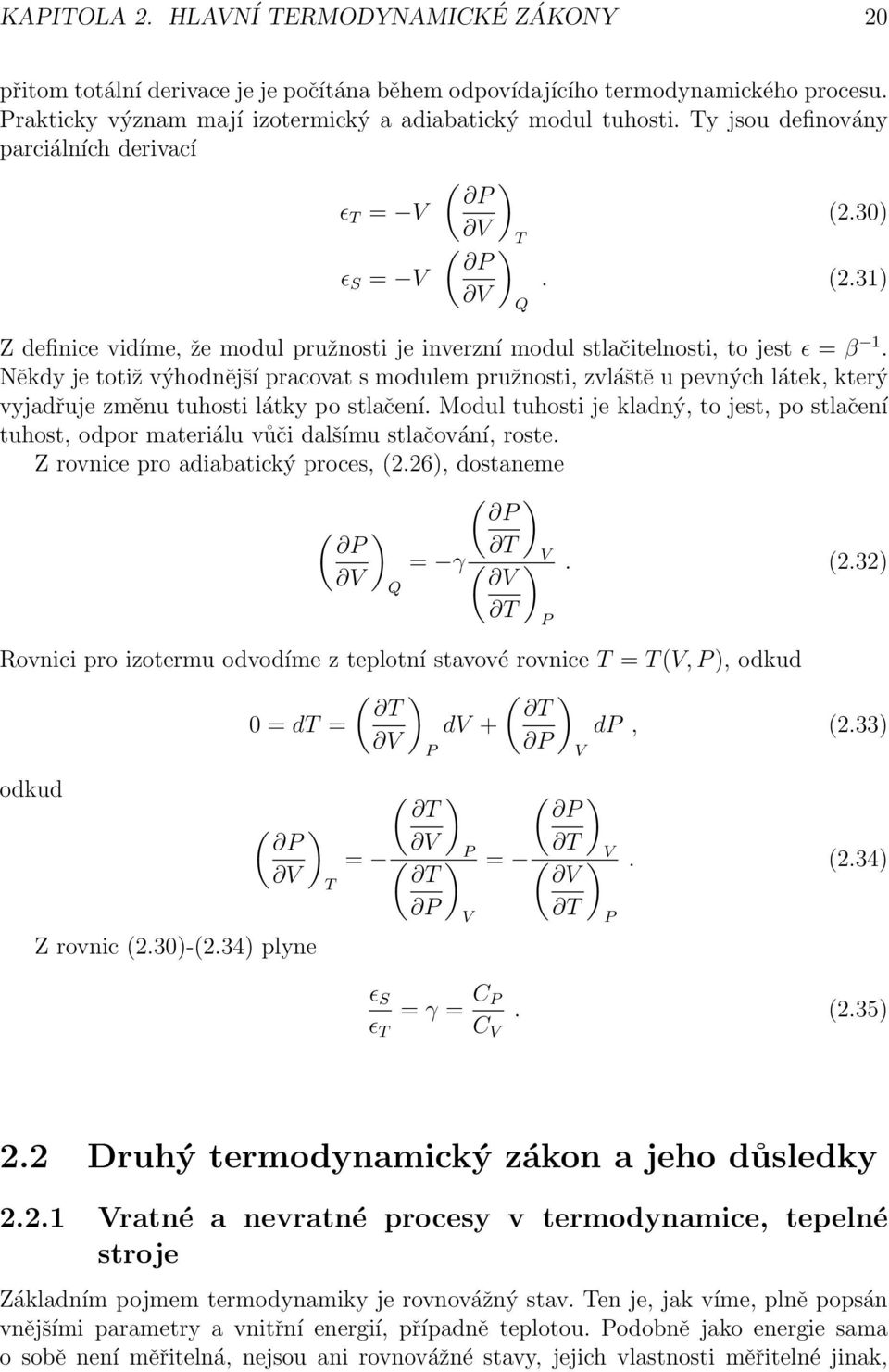 Někdy je totiž výhodnější pracovat s modulem pružnosti, zvláště u pevných látek, který vyjadřuje změnu tuhosti látky po stlačení.