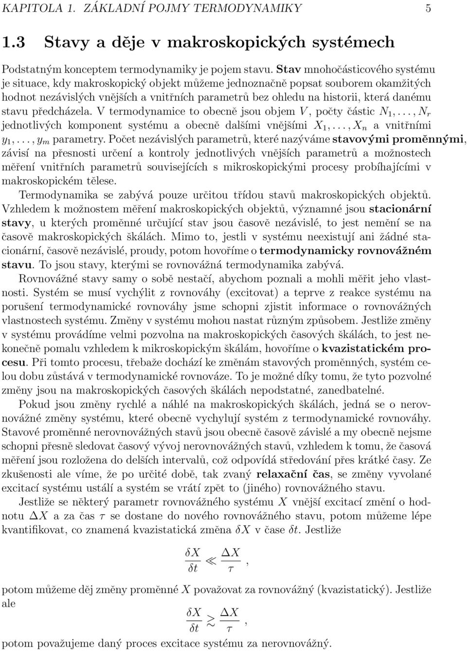 stavu předcházela. V termodynamice to obecně jsou objem V, počty částic N 1,..., N r jednotlivých komponent systému a obecně dalšími vnějšími X 1,..., X n a vnitřními y 1,..., y m parametry.