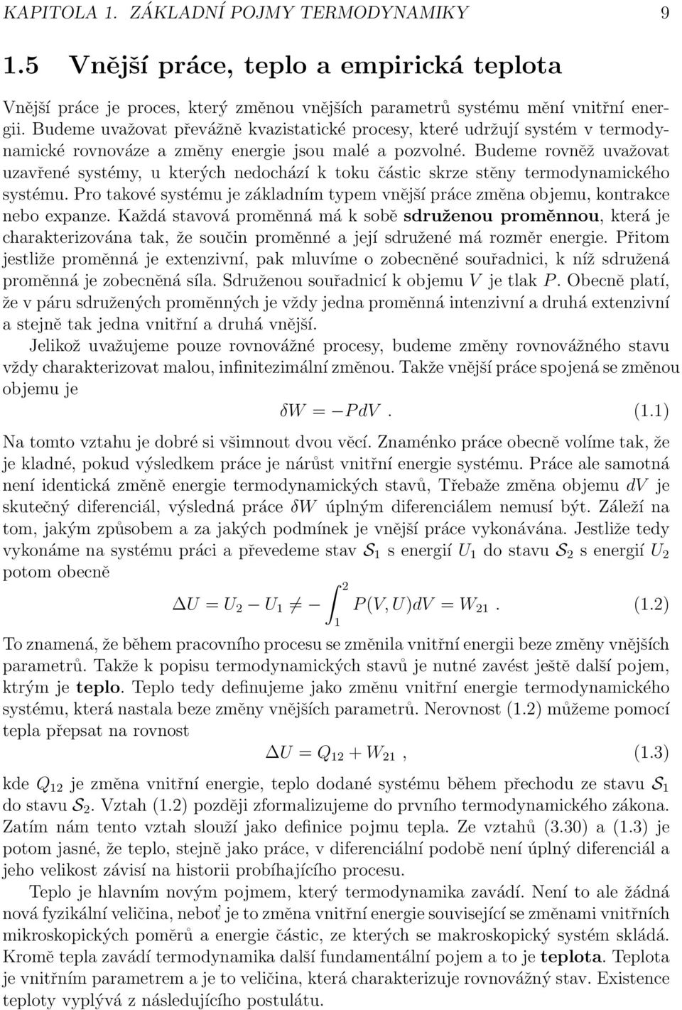 Budeme rovněž uvažovat uzavřené systémy, u kterých nedochází k toku částic skrze stěny termodynamického systému.