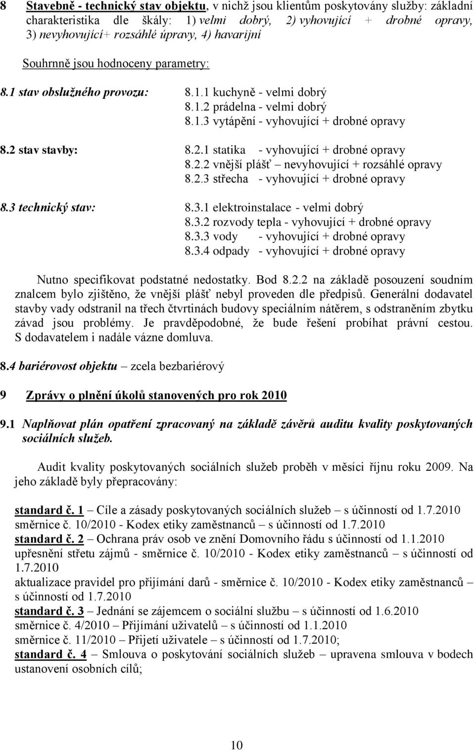 2.2 vnější plášť nevyhovující + rozsáhlé opravy 8.2.3 střecha - vyhovující + drobné opravy 8.3 technický stav: 8.3.1 elektroinstalace - velmi dobrý 8.3.2 rozvody tepla - vyhovující + drobné opravy 8.