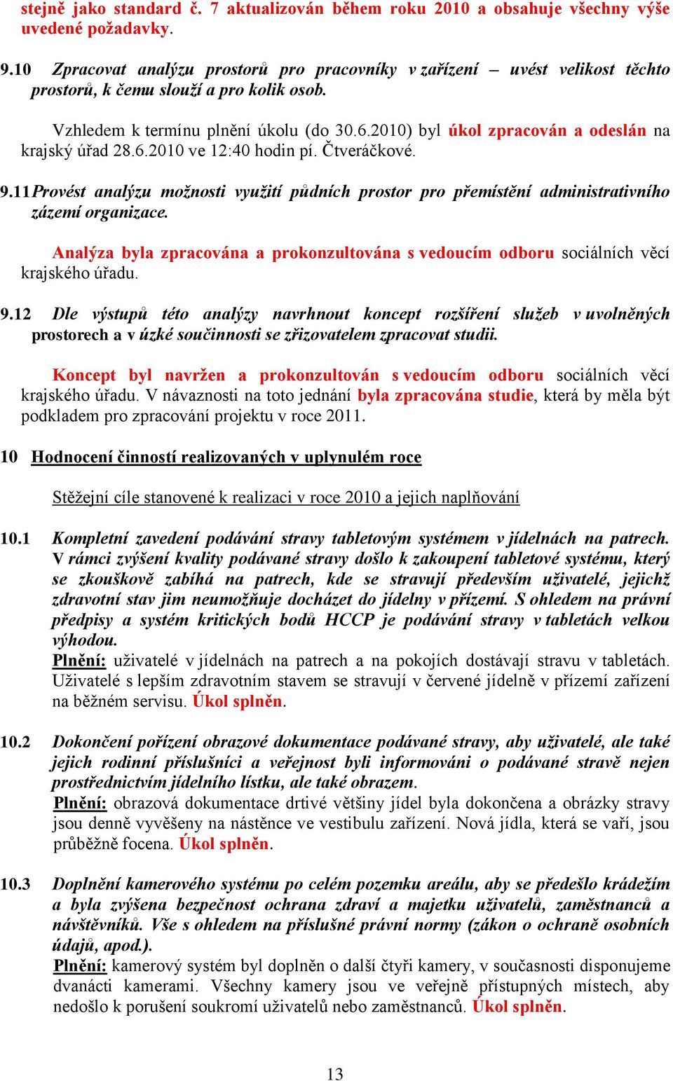 2010) byl úkol zpracován a odeslán na krajský úřad 28.6.2010 ve 12:40 hodin pí. Čtveráčkové. 9.11 Provést analýzu možnosti využití půdních prostor pro přemístění administrativního zázemí organizace.