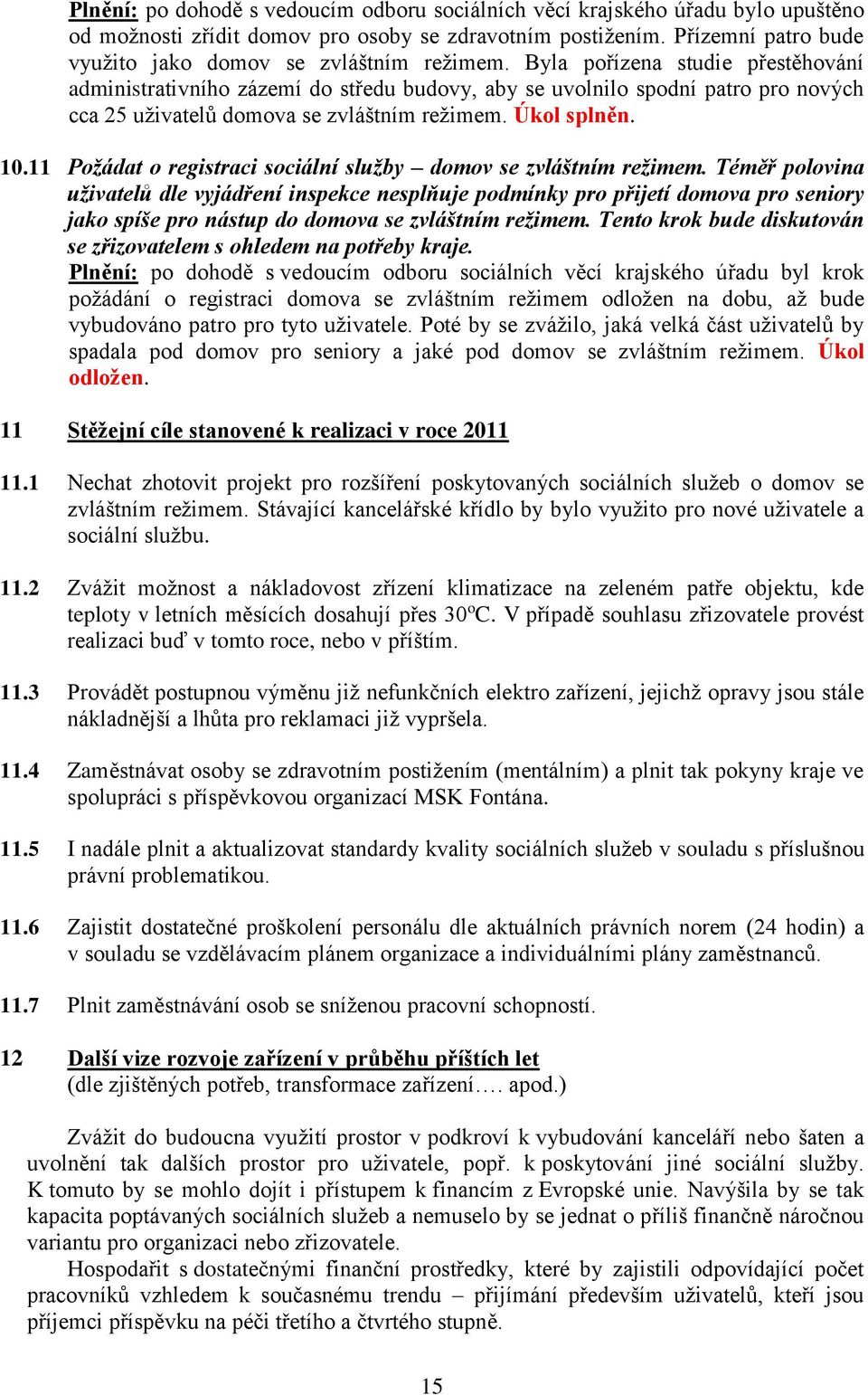 Byla pořízena studie přestěhování administrativního zázemí do středu budovy, aby se uvolnilo spodní patro pro nových cca 25 uživatelů domova se zvláštním režimem. Úkol splněn. 10.