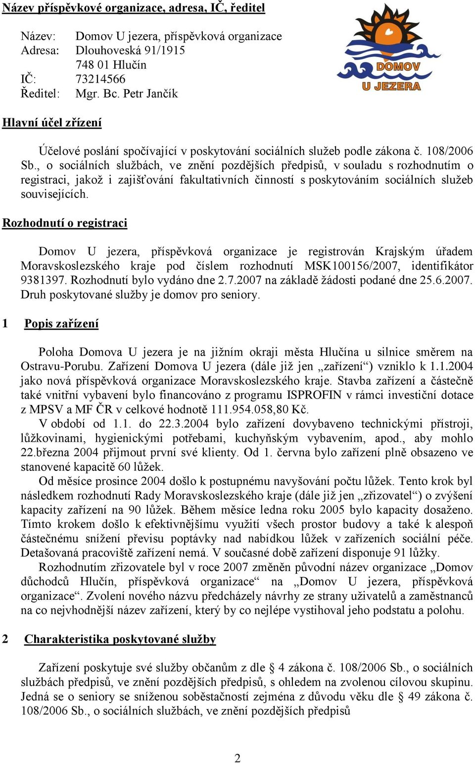 , o sociálních službách, ve znění pozdějších předpisů, v souladu s rozhodnutím o registraci, jakož i zajišťování fakultativních činností s poskytováním sociálních služeb souvisejících.