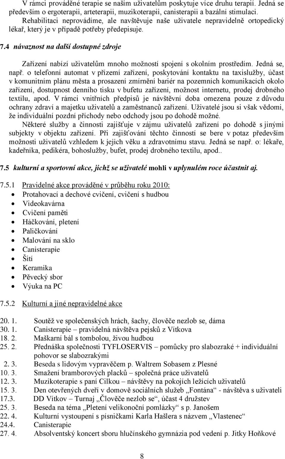 4 návaznost na další dostupné zdroje Zařízení nabízí uživatelům mnoho možností spojení s okolním prostředím. Jedná se, např.