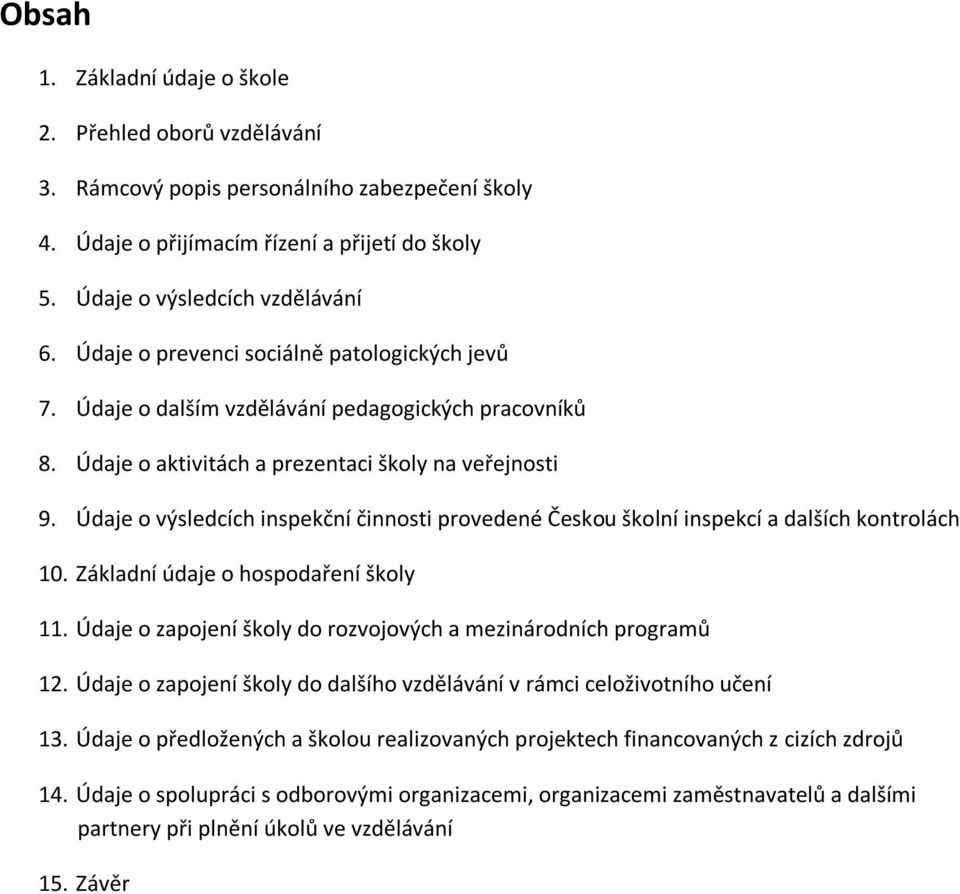 Údaje o výsledcích inspekční činnosti provedené Českou školní inspekcí a dalších kontrolách 10. Základní údaje o hospodaření školy 11.