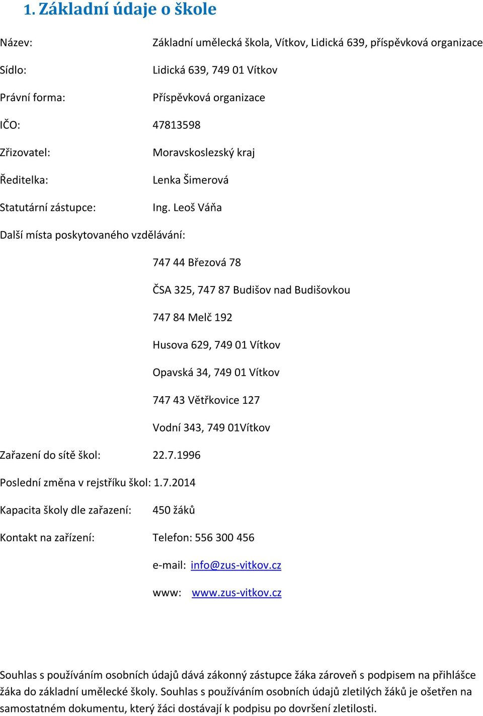 Leoš Váňa Další místa poskytovaného vzdělávání: 747 44 Březová 78 ČSA 325, 747 87 Budišov nad Budišovkou 747 84 Melč 192 Husova 629, 749 01 Vítkov Opavská 34, 749 01 Vítkov 747 43 Větřkovice 127