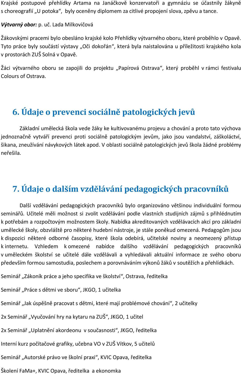 Tyto práce byly součástí výstavy Oči dokořán, která byla naistalována u příležitosti krajského kola v prostorách ZUŠ Solná v Opavě.